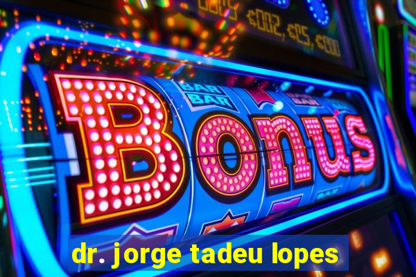 dr. jorge tadeu lopes